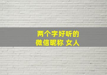 两个字好听的微信昵称 女人